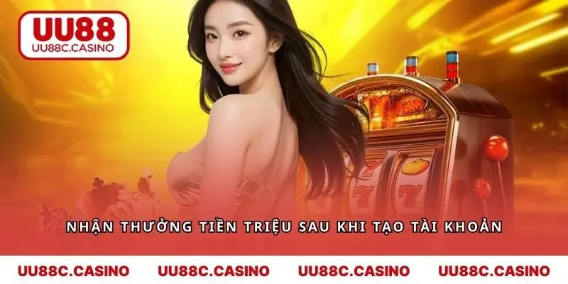 Nhận thưởng tiền triệu sau khi tạo tài khoản thành công