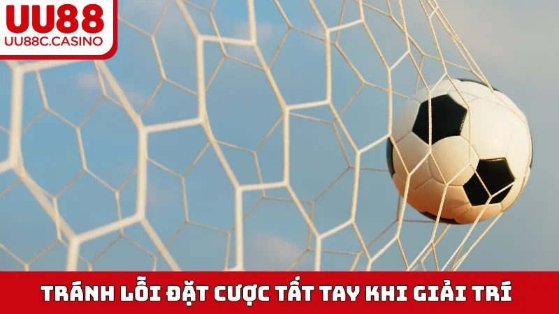 Tránh lỗi đặt cược tất tay khi giải trí